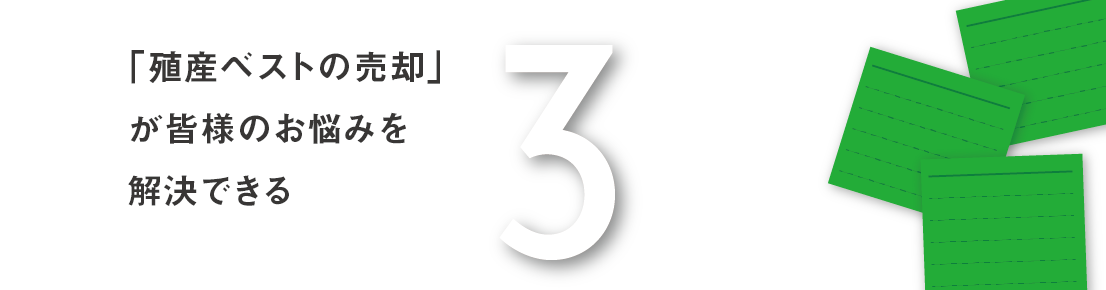 『殖産ベストの売却』が皆様のお悩みを解決できる『3つの理由』